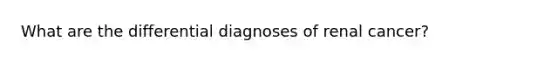 What are the differential diagnoses of renal cancer?