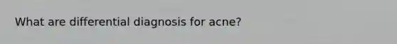 What are differential diagnosis for acne?
