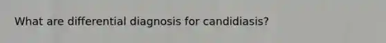 What are differential diagnosis for candidiasis?