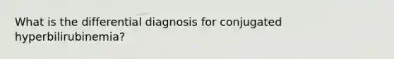 What is the differential diagnosis for conjugated hyperbilirubinemia?