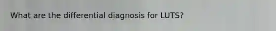 What are the differential diagnosis for LUTS?