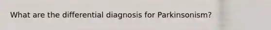 What are the differential diagnosis for Parkinsonism?