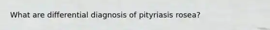 What are differential diagnosis of pityriasis rosea?