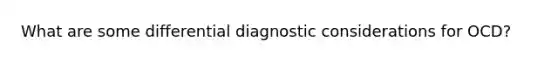 What are some differential diagnostic considerations for OCD?