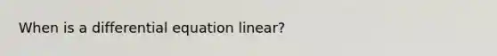 When is a differential equation linear?