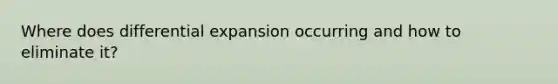 Where does differential expansion occurring and how to eliminate it?