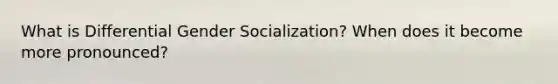 What is Differential Gender Socialization? When does it become more pronounced?