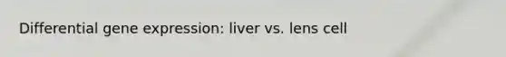 Differential gene expression: liver vs. lens cell