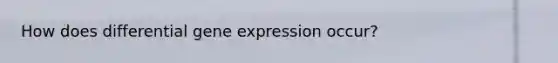 How does differential gene expression occur?