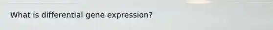 What is differential gene expression?