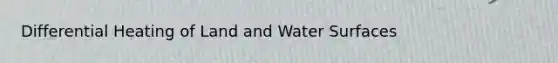 Differential Heating of Land and Water Surfaces