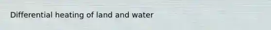 Differential heating of land and water