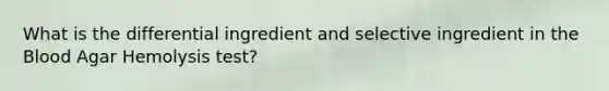 What is the differential ingredient and selective ingredient in <a href='https://www.questionai.com/knowledge/k7oXMfj7lk-the-blood' class='anchor-knowledge'>the blood</a> Agar Hemolysis test?