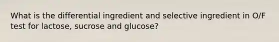 What is the differential ingredient and selective ingredient in O/F test for lactose, sucrose and glucose?