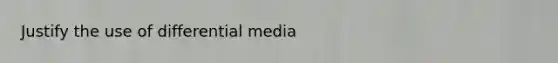 Justify the use of differential media