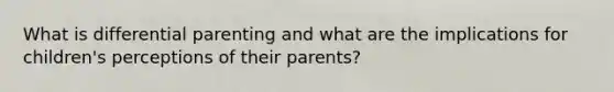 What is differential parenting and what are the implications for children's perceptions of their parents?