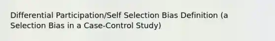 Differential Participation/Self Selection Bias Definition (a Selection Bias in a Case-Control Study)