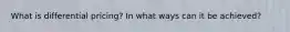 What is differential pricing? In what ways can it be achieved?