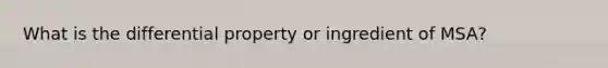 What is the differential property or ingredient of MSA?