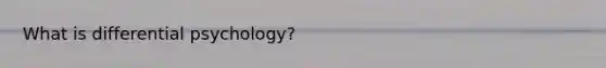 What is differential psychology?