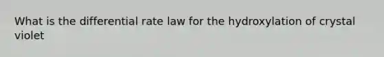 What is the differential rate law for the hydroxylation of crystal violet