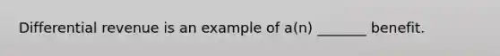 Differential revenue is an example of a(n) _______ benefit.