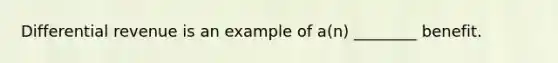 Differential revenue is an example of a(n) ________ benefit.