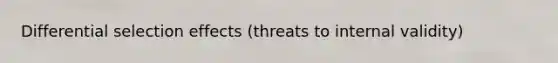 Differential selection effects (threats to internal validity)