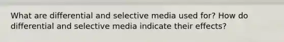 What are differential and selective media used for? How do differential and selective media indicate their effects?