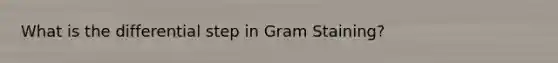 What is the differential step in Gram Staining?