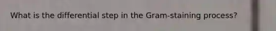 What is the differential step in the Gram-staining process?