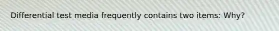Differential test media frequently contains two items: Why?