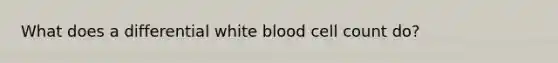 What does a differential white blood cell count do?