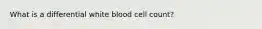 What is a differential white blood cell count?