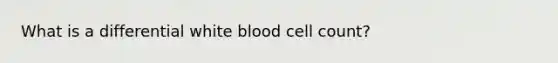 What is a differential white blood cell count?