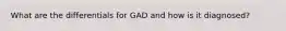 What are the differentials for GAD and how is it diagnosed?