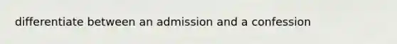 differentiate between an admission and a confession