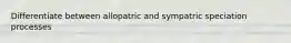 Differentiate between allopatric and sympatric speciation processes