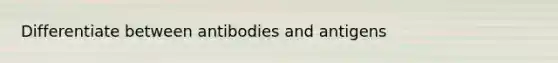 Differentiate between antibodies and antigens