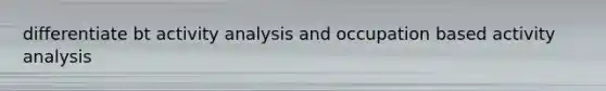 differentiate bt activity analysis and occupation based activity analysis