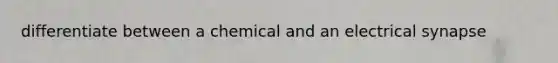 differentiate between a chemical and an electrical synapse