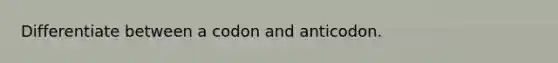 Differentiate between a codon and anticodon.