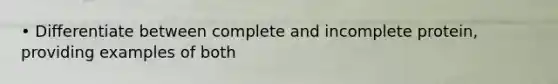 • Differentiate between complete and incomplete protein, providing examples of both