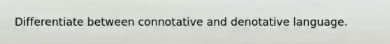 Differentiate between connotative and denotative language.