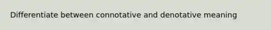 Differentiate between connotative and denotative meaning