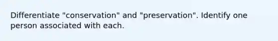 Differentiate "conservation" and "preservation". Identify one person associated with each.