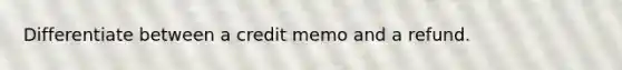 Differentiate between a credit memo and a refund.