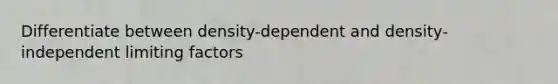 Differentiate between density-dependent and density-independent limiting factors