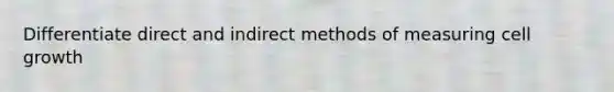 Differentiate direct and indirect methods of measuring cell growth