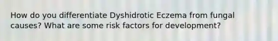 How do you differentiate Dyshidrotic Eczema from fungal causes? What are some risk factors for development?